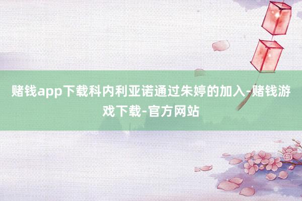 赌钱app下载科内利亚诺通过朱婷的加入-赌钱游戏下载-官方网站