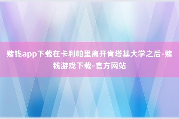 赌钱app下载在卡利帕里离开肯塔基大学之后-赌钱游戏下载-官方网站